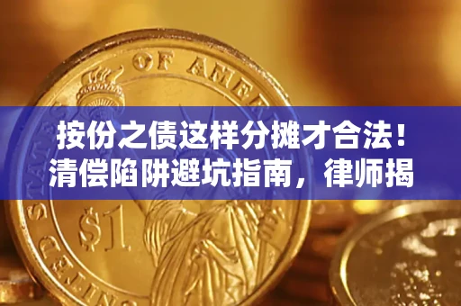 北京按份之债这样分摊才合法！清偿陷阱避坑指南，律师揭秘关键条款