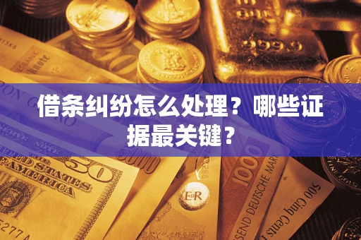 北京借条纠纷怎么处理？哪些证据最关键？