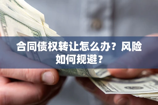 北京合同债权转让怎么办？风险如何规避？
