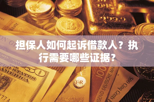 北京担保人如何起诉借款人？执行需要哪些证据？
