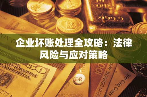 北京企业坏账处理全攻略：法律风险与应对策略