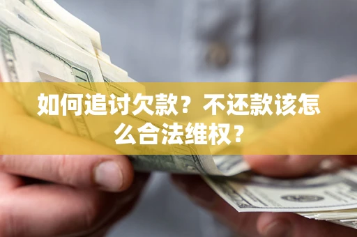 北京如何追讨欠款？不还款该怎么合法维权？