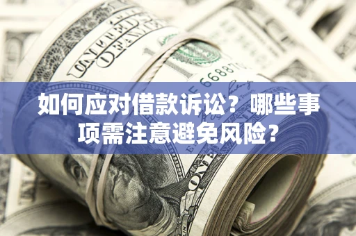 北京如何应对借款诉讼？哪些事项需注意避免风险？