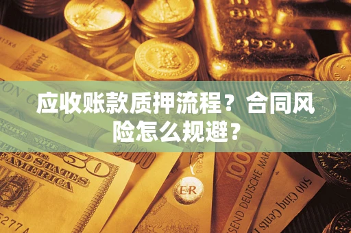 北京应收账款质押流程？合同风险怎么规避？