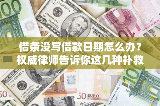 北京借条没写借款日期怎么办？权威律师告诉你这几种补救方法！