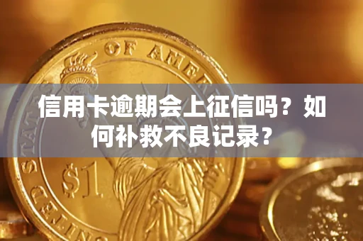 北京信用卡逾期会上征信吗？如何补救不良记录？