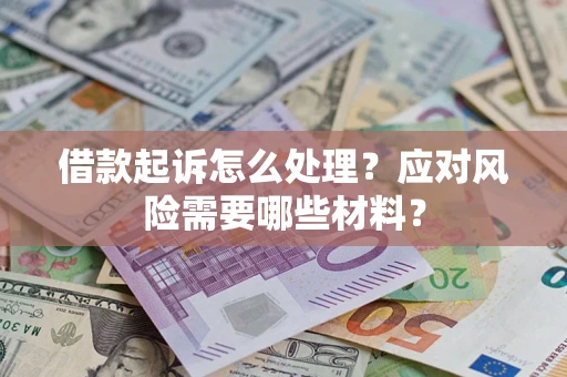 北京借款起诉怎么处理？应对风险需要哪些材料？