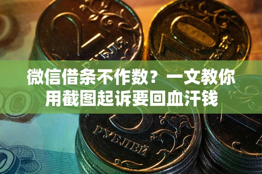 北京微信借条不作数？一文教你用截图起诉要回血汗钱