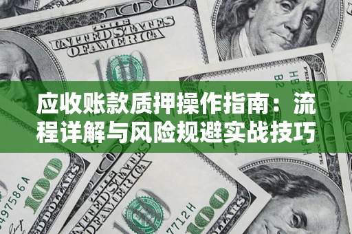 北京应收账款质押操作指南：流程详解与风险规避实战技巧