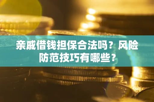 北京亲戚借钱担保合法吗？风险防范技巧有哪些？