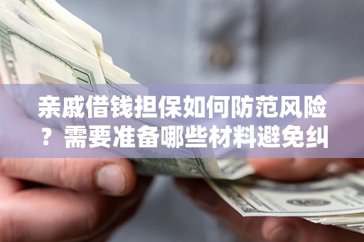 北京亲戚借钱担保如何防范风险？需要准备哪些材料避免纠纷？