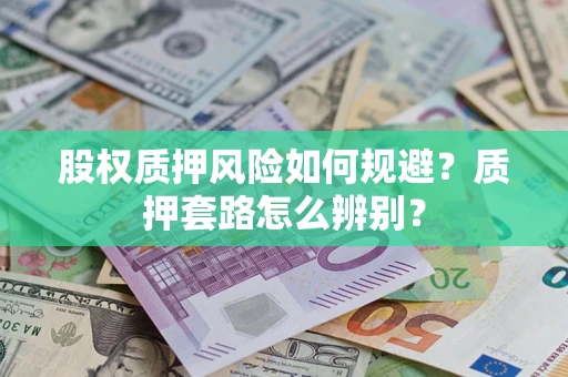 北京股权质押风险如何规避？质押套路怎么辨别？