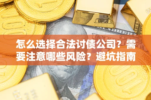 北京怎么选择合法讨债公司？需要注意哪些风险？避坑指南来了！
