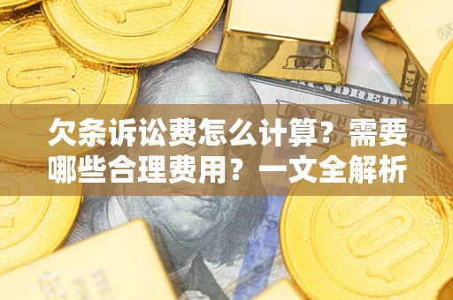北京欠条诉讼费怎么计算？需要哪些合理费用？一文全解析