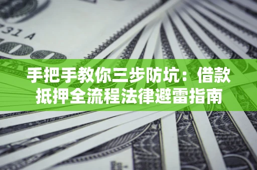 北京手把手教你三步防坑：借款抵押全流程法律避雷指南