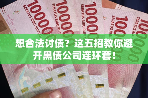 北京想合法讨债？这五招教你避开黑债公司连环套！