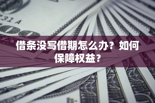 北京借条没写借期怎么办？如何保障权益？