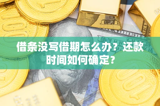 北京借条没写借期怎么办？还款时间如何确定？