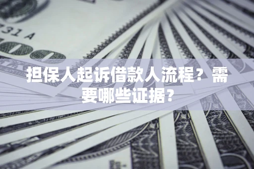 北京担保人起诉借款人流程?需要哪些证据? 北京担保人起诉借款人流程?需要哪些证据?