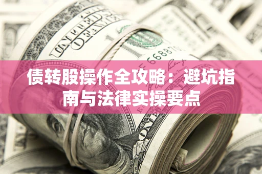 北京债转股操作全攻略：避坑指南与法律实操要点