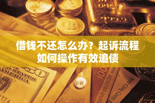 北京借钱不还怎么办？起诉流程如何操作有效追债