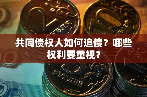 北京共同债权人如何追债？哪些权利要重视？