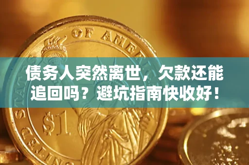 北京债务人突然离世，欠款还能追回吗？避坑指南快收好！