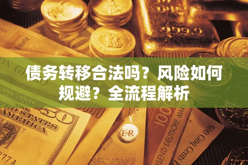 北京债务转移合法吗？风险如何规避？全流程解析