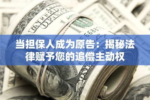 北京当担保人成为原告:揭秘法律赋予您的追偿主动权 北京当担保人成为原告:揭秘法律赋予您的追偿主动权