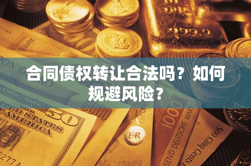 北京合同债权转让合法吗？如何规避风险？
