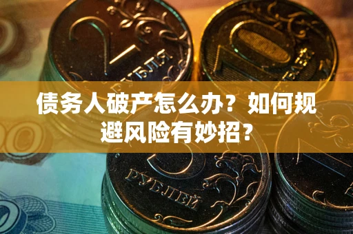 北京债务人破产怎么办？如何规避风险有妙招？