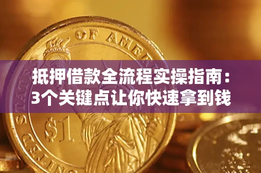 北京抵押借款全流程实操指南：3个关键点让你快速拿到钱