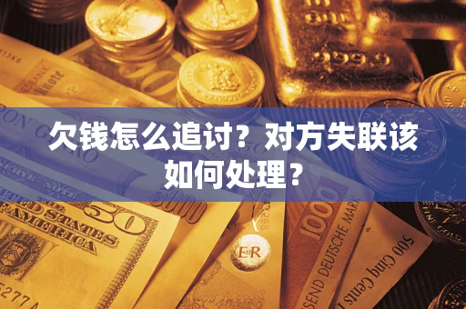 北京欠钱怎么追讨？对方失联该如何处理？