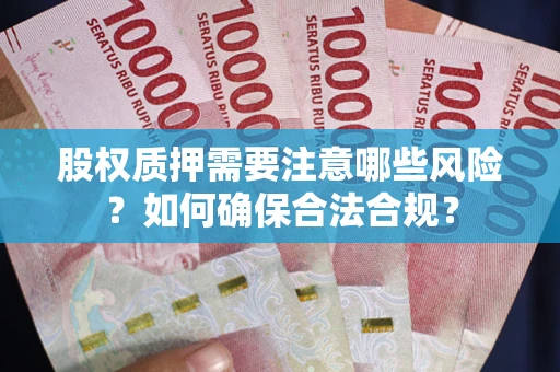 北京股权质押需要注意哪些风险？如何确保合法合规？