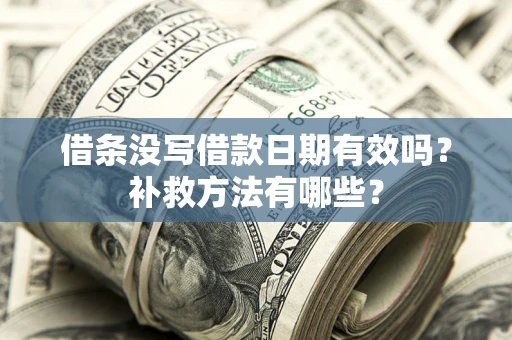 北京借条没写借款日期有效吗？补救方法有哪些？