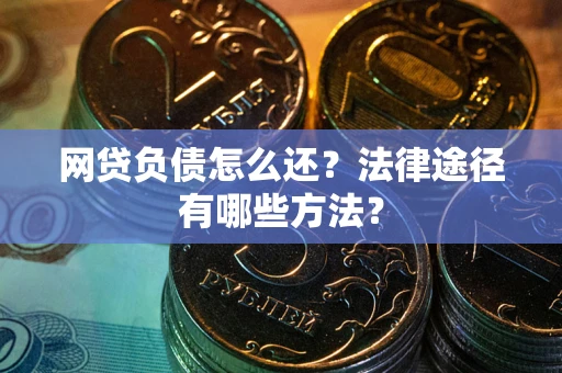 北京网贷负债怎么还？法律途径有哪些方法？