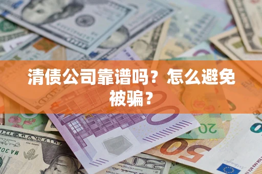 北京清债公司靠谱吗？怎么避免被骗？