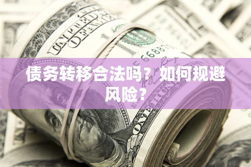 北京债务转移合法吗？如何规避风险？