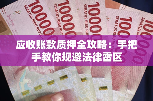 北京应收账款质押全攻略：手把手教你规避法律雷区