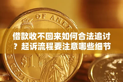 北京借款收不回来如何合法追讨？起诉流程要注意哪些细节？
