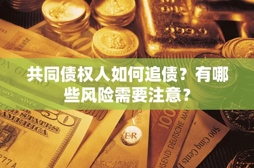 北京共同债权人如何追债？有哪些风险需要注意？