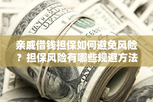 北京亲戚借钱担保如何避免风险？担保风险有哪些规避方法？