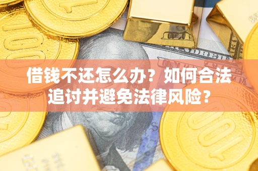 北京借钱不还怎么办？如何合法追讨并避免法律风险？
