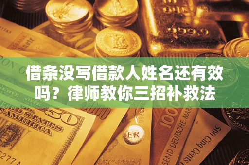 北京借条没写借款人姓名还有效吗？律师教你三招补救法