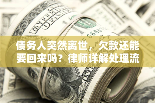 北京债务人突然离世，欠款还能要回来吗？律师详解处理流程