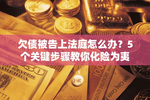 北京欠债被告上法庭怎么办？5个关键步骤教你化险为夷
