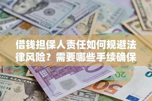 北京借钱担保人责任如何规避法律风险？需要哪些手续确保安全？